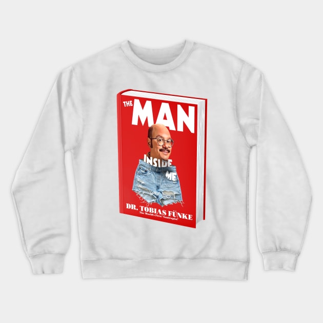 The Man Inside Me By Dr Tobias Funke Crewneck Sweatshirt by darklordpug